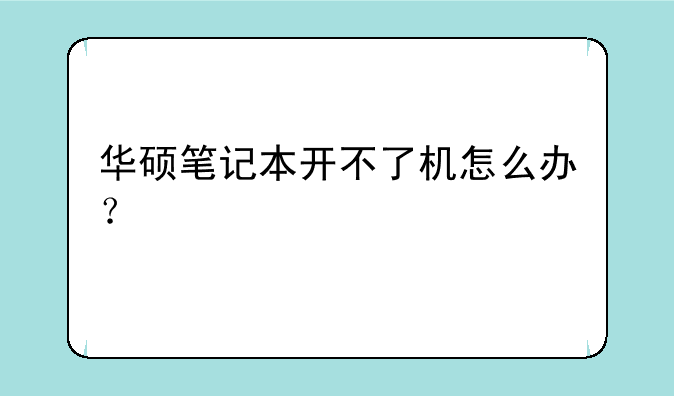 华硕笔记本开不了机怎么办？