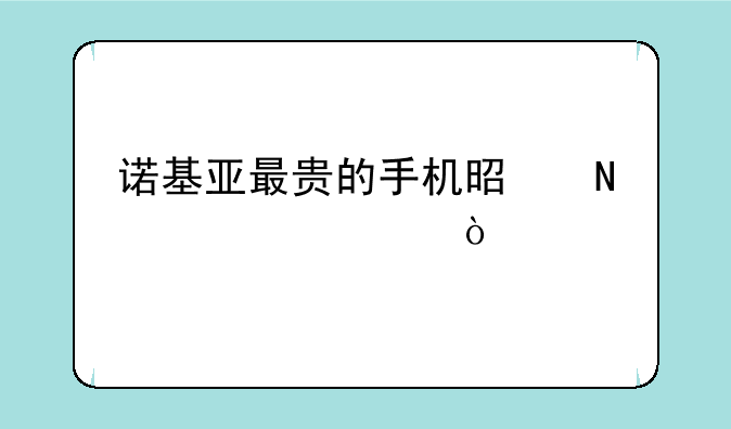 诺基亚最贵的手机是哪一款？