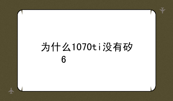 为什么1070ti没有矿卡