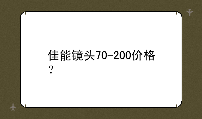 佳能镜头70-200价格？