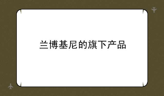 兰博基尼的旗下产品