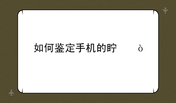 如何鉴定手机的真伪