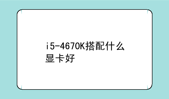 i5-4670K搭配什么显卡好
