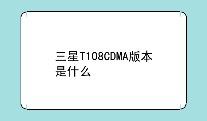 三星T108CDMA版本是什么