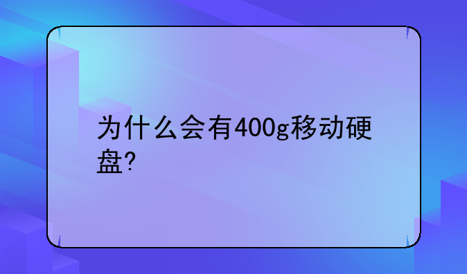 为什么会有400g移动硬盘?