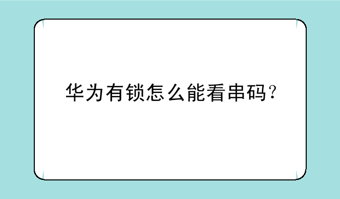 华为有锁怎么能看串码？