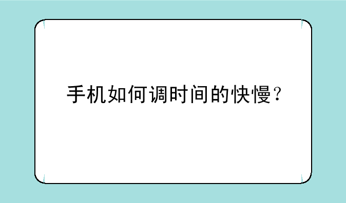 手机如何调时间的快慢？