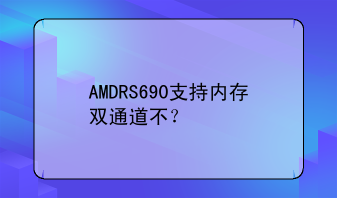 AMDRS690支持内存双通道不？