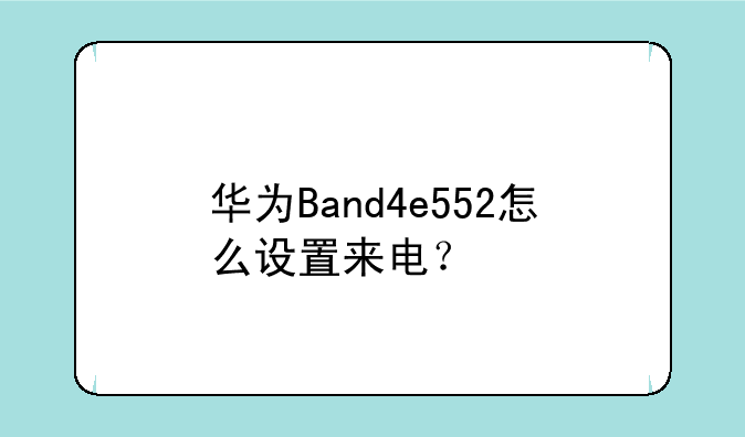 华为Band4e552怎么设置来电？