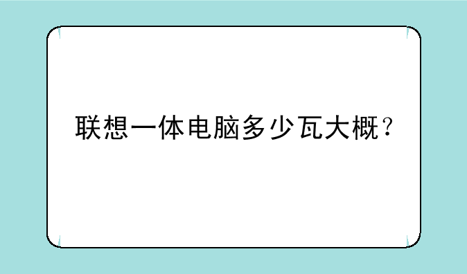 联想一体电脑多少瓦大概？