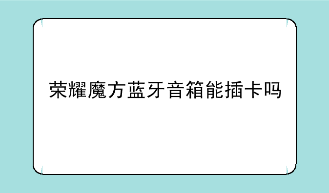 荣耀魔方蓝牙音箱能插卡吗