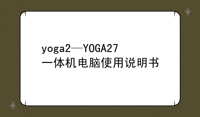 yoga2—YOGA27一体机电脑使用说明书