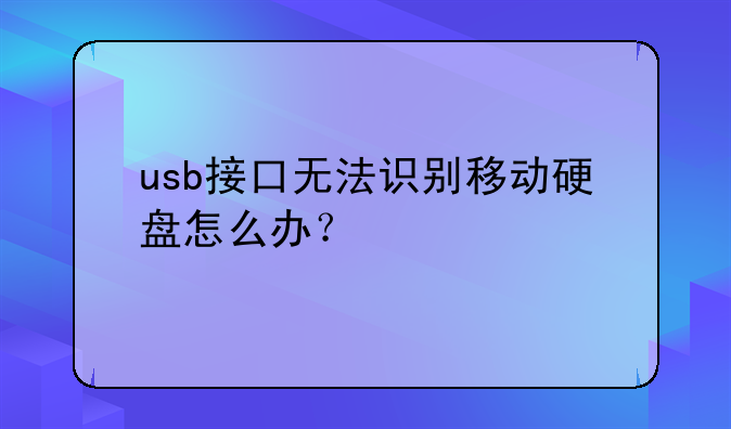 usb接口无法识别移动硬盘怎么办？