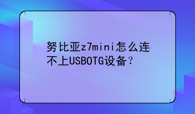 努比亚z7mini怎么连不上USBOTG设备？