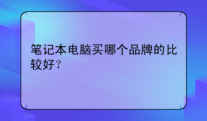 笔记本电脑买哪个品牌的比较好？