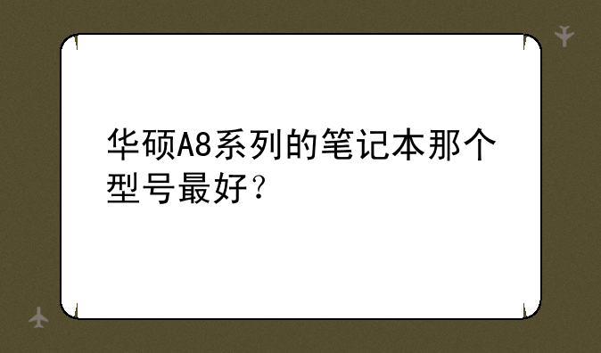 华硕A8系列的笔记本那个型号最好？