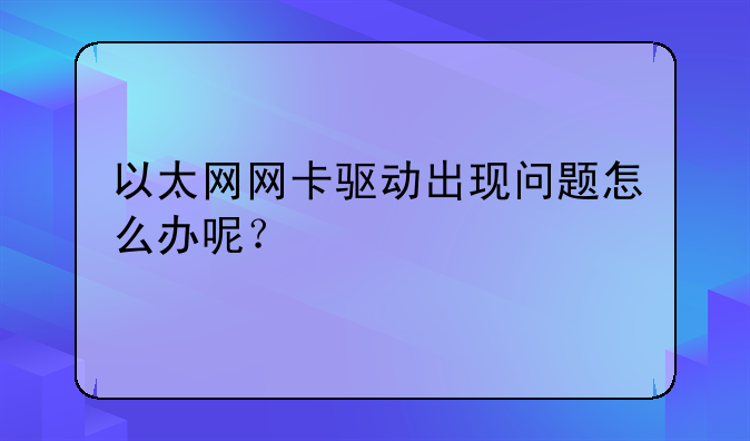 以太网网卡驱动出现问题怎么办呢？