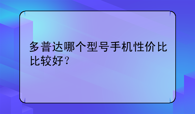 多普达哪个型号手机性价比比较好？