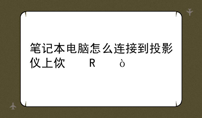 笔记本电脑怎么连接到投影仪上使用？