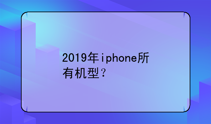 2019年iphone所有机型？