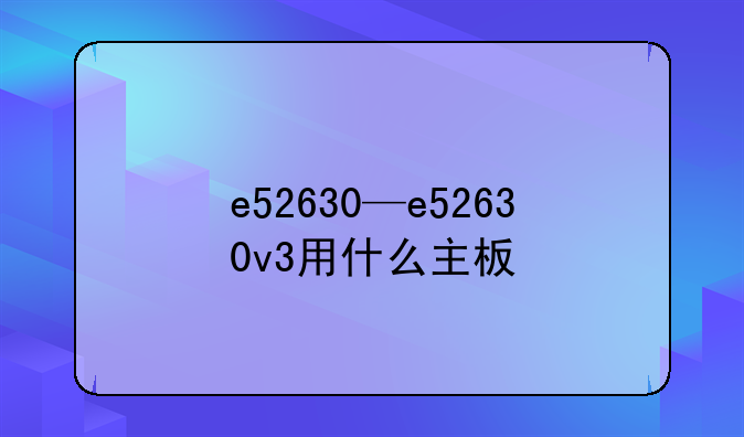 e52630—e52630v3用什么主板