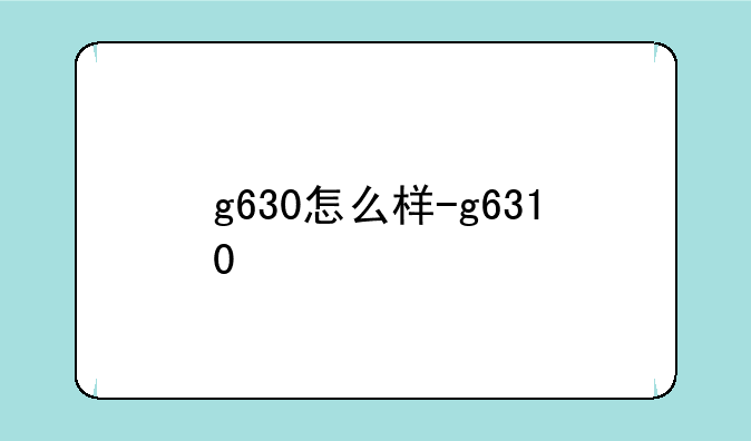 g630怎么样-g6310