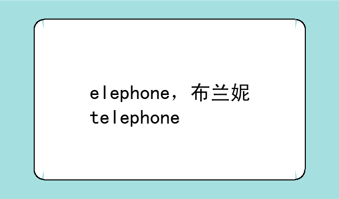 elephone，布兰妮telephone