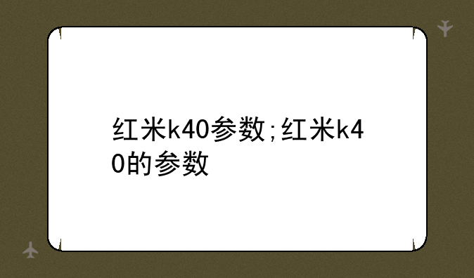 红米k40参数;红米k40的参数