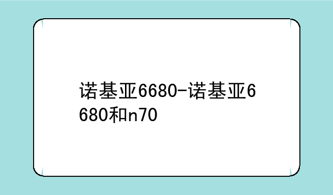 诺基亚6680-诺基亚6680和n70