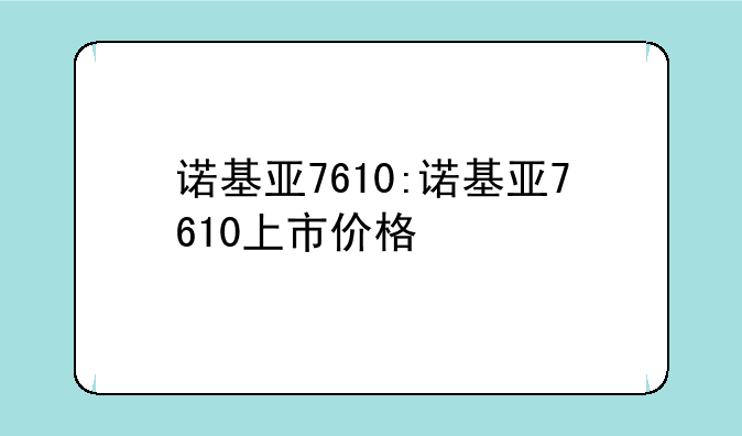 诺基亚7610:诺基亚7610上市价格