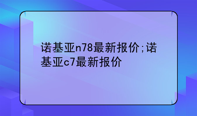 诺基亚n78最新报价;诺基亚c7最新报价