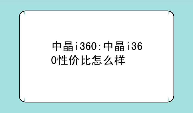 中晶i360:中晶i360性价比怎么样