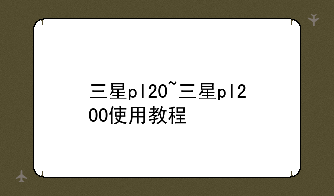 三星pl20~三星pl200使用教程