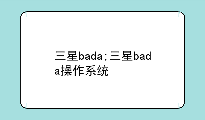 三星bada;三星bada操作系统