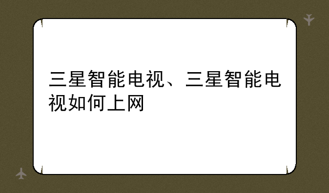 三星智能电视、三星智能电视如何上网