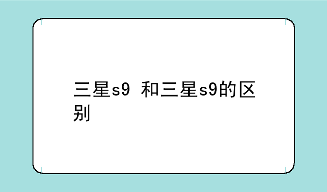 三星s9+和三星s9的区别