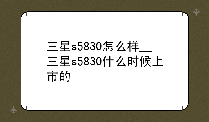 三星s5830怎么样__三星s5830什么时候上市的