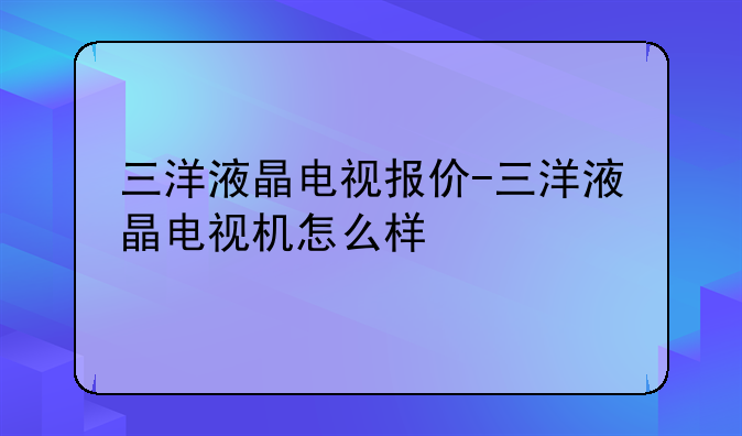 三洋液晶电视报价-三洋液晶电视机怎么样