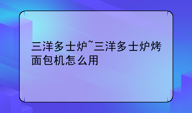 三洋多士炉~三洋多士炉烤面包机怎么用