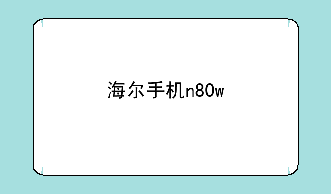 海尔手机n80w