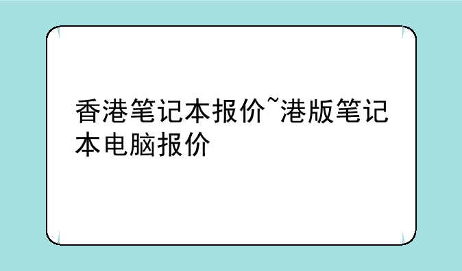 香港笔记本报价~港版笔记本电脑报价