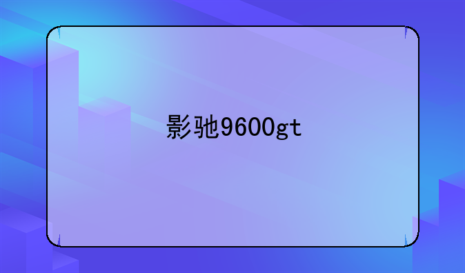 影驰9600gt