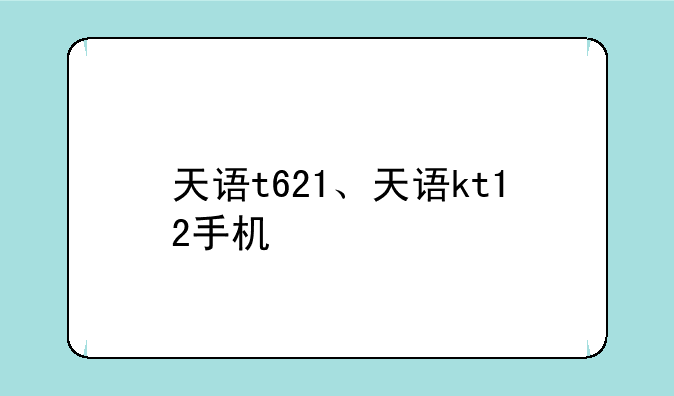 天语t621、天语kt12手机
