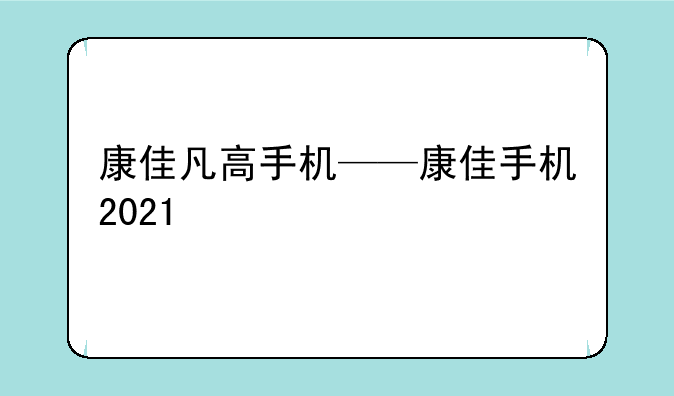 康佳凡高手机——康佳手机2021