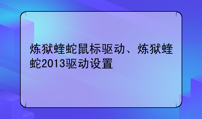 炼狱蝰蛇鼠标驱动、炼狱蝰蛇2013驱动设置