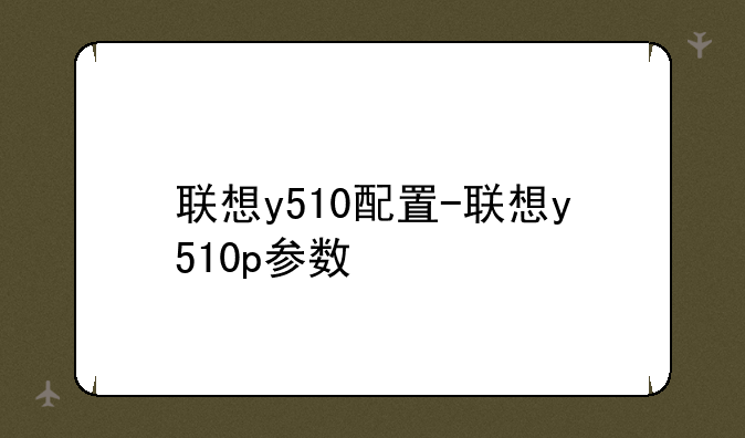 联想y510配置-联想y510p参数