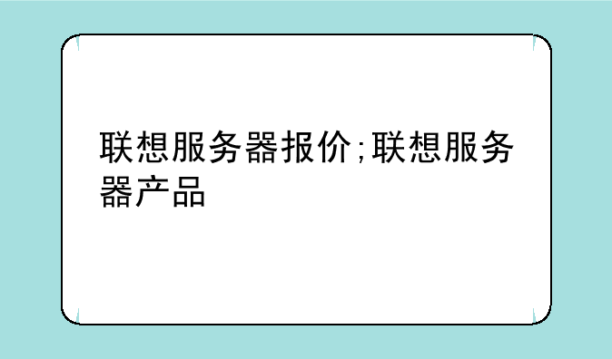 联想服务器报价;联想服务器产品