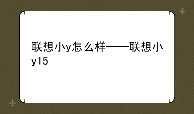联想小y怎么样——联想小y15