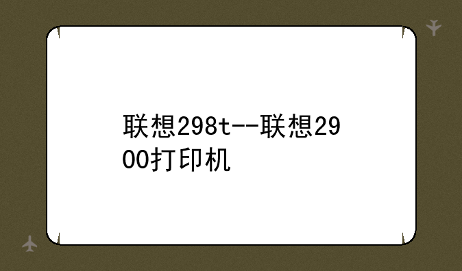 联想298t--联想2900打印机