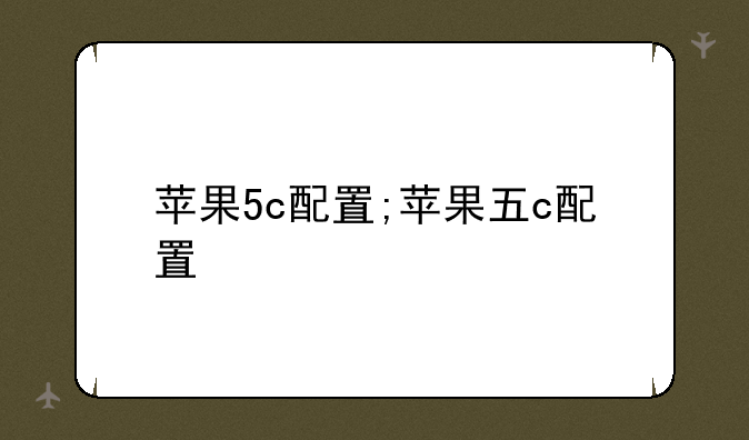 苹果5c配置;苹果五c配置